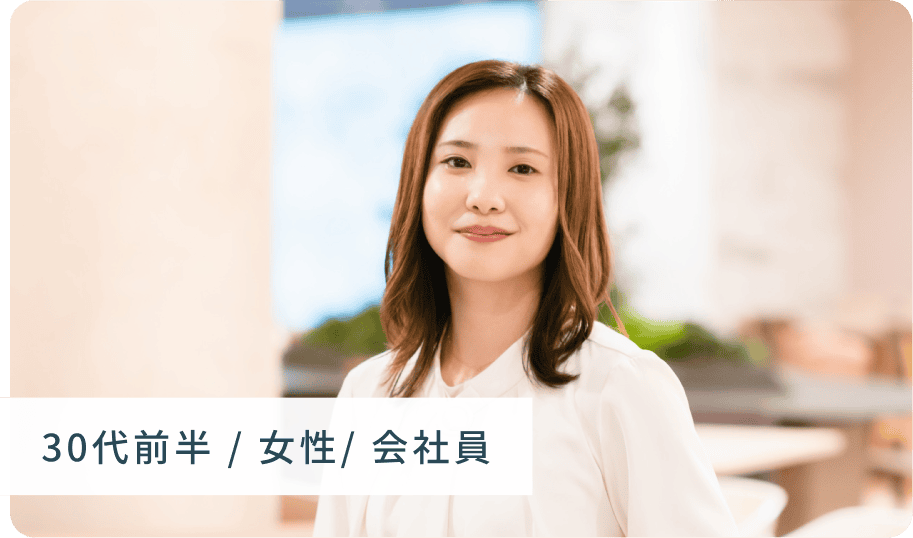 30代前半 / 女性/ 会社員